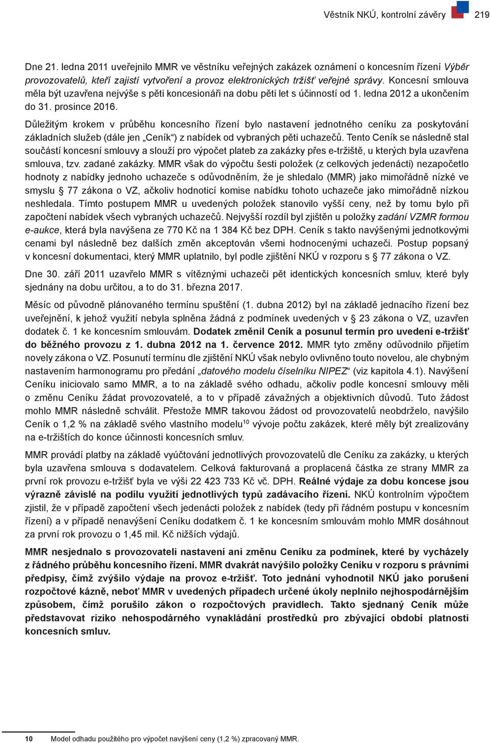 Koncesní smlouva měla být uzavřena nejvýše s pěti koncesionáři na dobu pěti let s účinností od 1. ledna 2012 a ukončením do 31. prosince 2016.