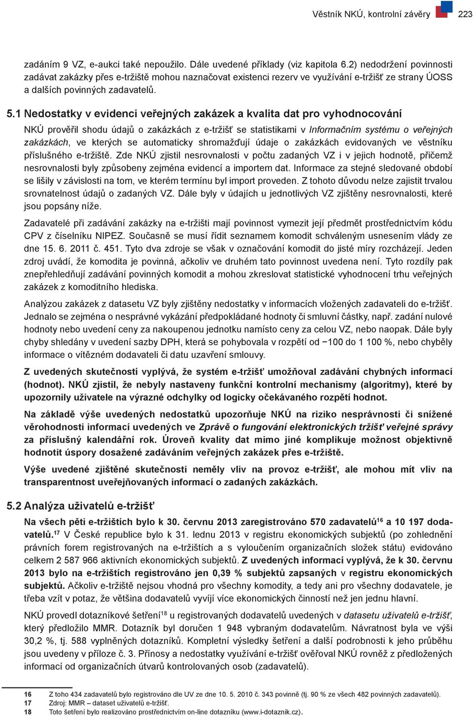 1 Nedostatky v evidenci veřejných zakázek a kvalita dat pro vyhodnocování NKÚ prověřil shodu údajů o zakázkách z e-tržišť se statistikami v Informačním systému o veřejných zakázkách, ve kterých se