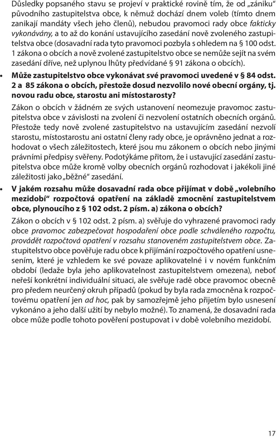 1 zákona o obcích a nově zvolené zastupitelstvo obce se nemůže sejít na svém zasedání dříve, než uplynou lhůty předvídané 91 zákona o obcích).