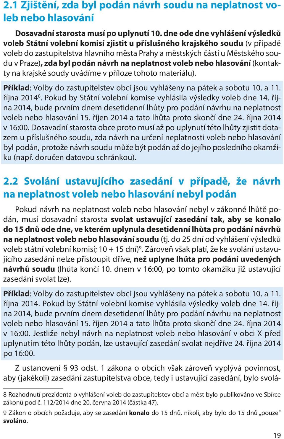 zda byl podán návrh na neplatnost voleb nebo hlasování (kontakty na krajské soudy uvádíme v příloze tohoto materiálu). Příklad: Volby do zastupitelstev obcí jsou vyhlášeny na pátek a sobotu 10. a 11.