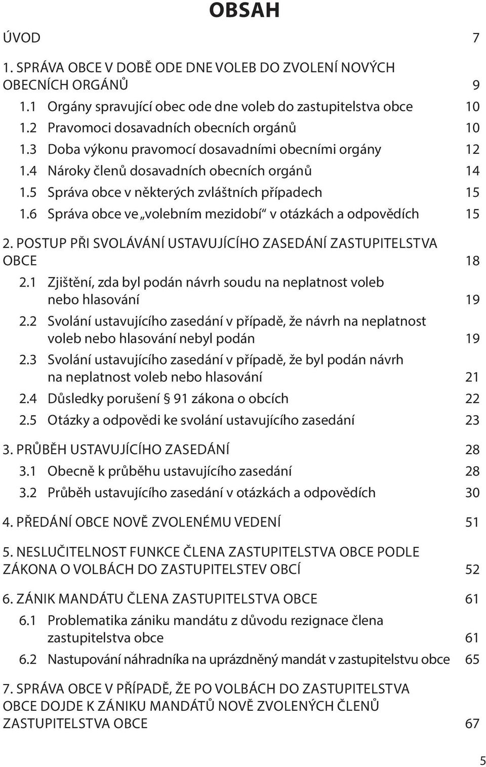 6 Správa obce ve volebním mezidobí v otázkách a odpovědích 15 2. POSTUP PŘI SVOLÁVÁNÍ USTAVUJÍCÍHO ZASEDÁNÍ ZASTUPITELSTVA OBCE 18 2.