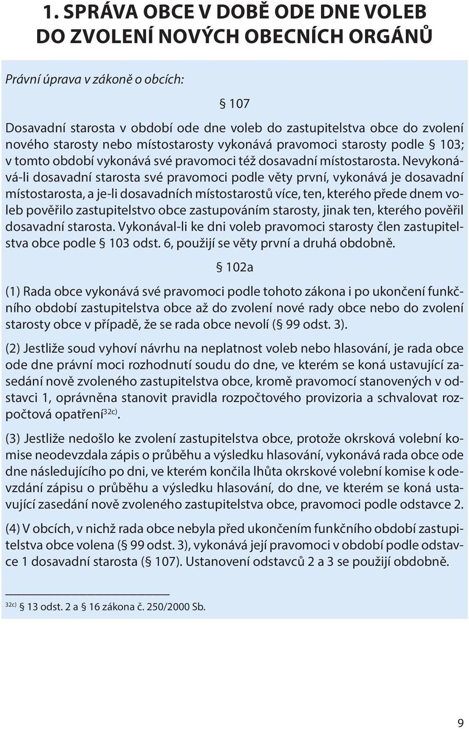 Nevykonává-li dosavadní starosta své pravomoci podle věty první, vykonává je dosavadní místostarosta, a je-li dosavadních místostarostů více, ten, kterého přede dnem voleb pověřilo zastupitelstvo