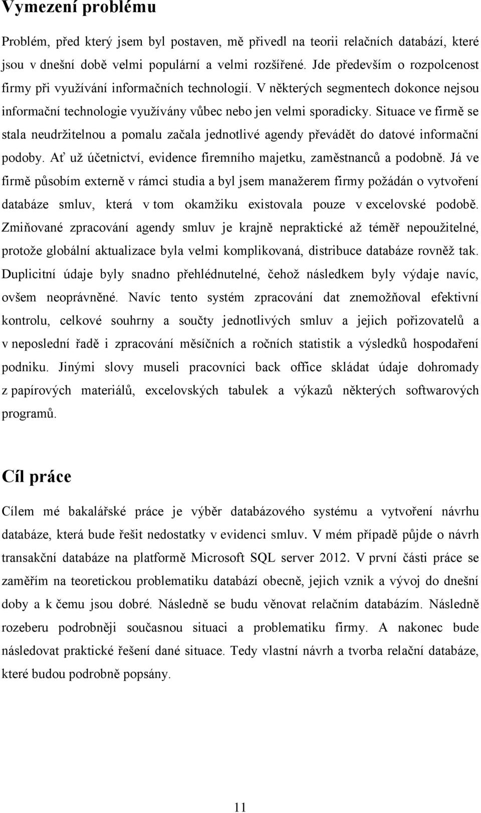 Situace ve firmě se stala neudržitelnou a pomalu začala jednotlivé agendy převádět do datové informační podoby. Ať už účetnictví, evidence firemního majetku, zaměstnanců a podobně.