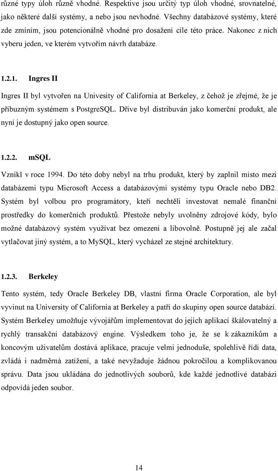 2.1. Ingres II Ingres II byl vytvořen na Univesity of California at Berkeley, z čehož je zřejmé, že je příbuzným systémem s PostgreSQL.