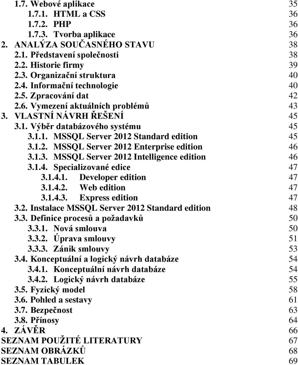 1.3. MSSQL Server 2012 Intelligence edition 46 3.1.4. Specializované edice 47 3.1.4.1. Developer edition 47 3.1.4.2. Web edition 47 3.1.4.3. Express edition 47 3.2. Instalace MSSQL Server 2012 Standard edition 48 3.