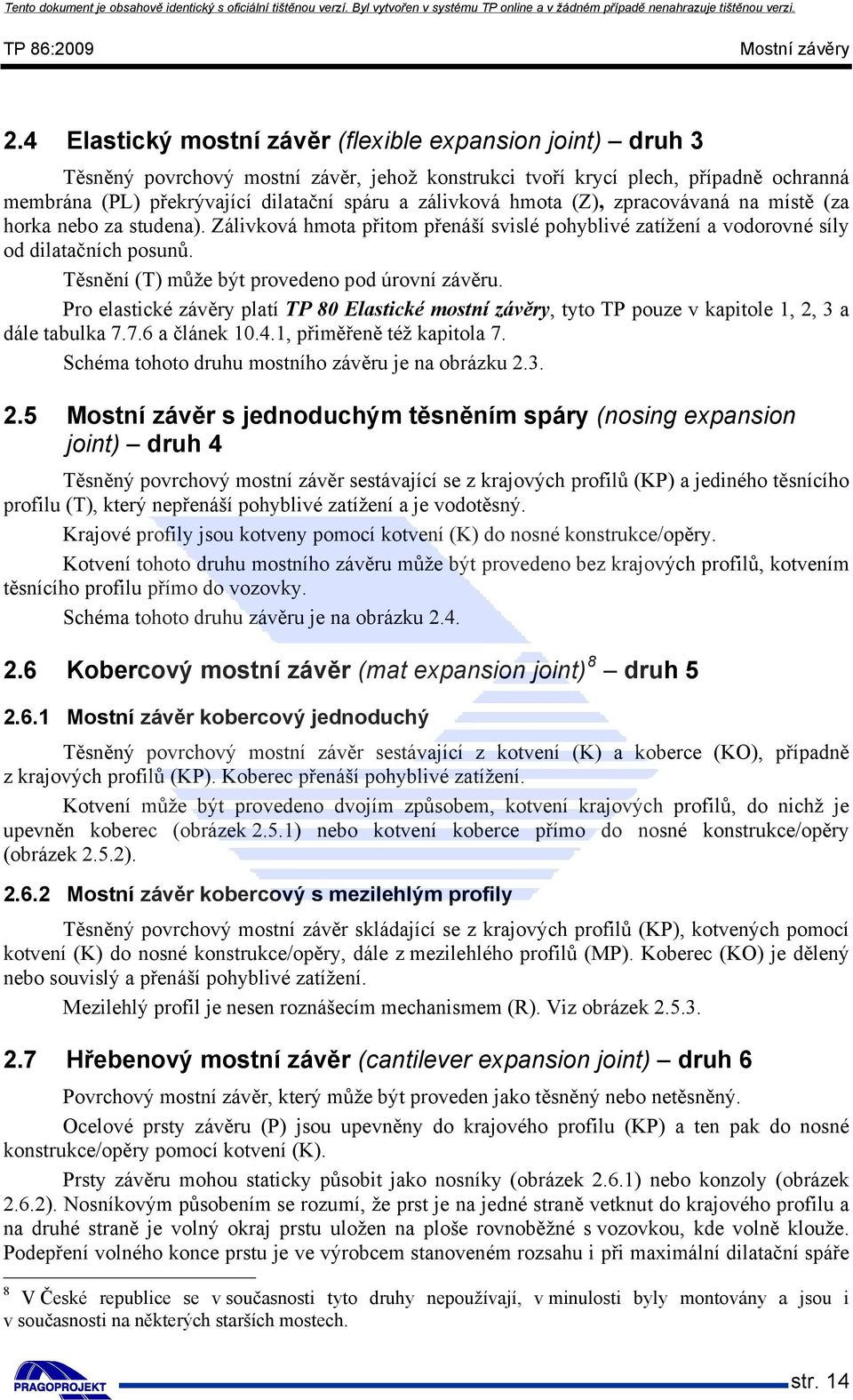 Těsnění (T) může být provedeno pod úrovní závěru. Pro elastické závěry platí TP 80 Elastické mostní závěry, tyto TP pouze v kapitole 1, 2, 3 a dále tabulka 7.7.6 a článek 10.4.