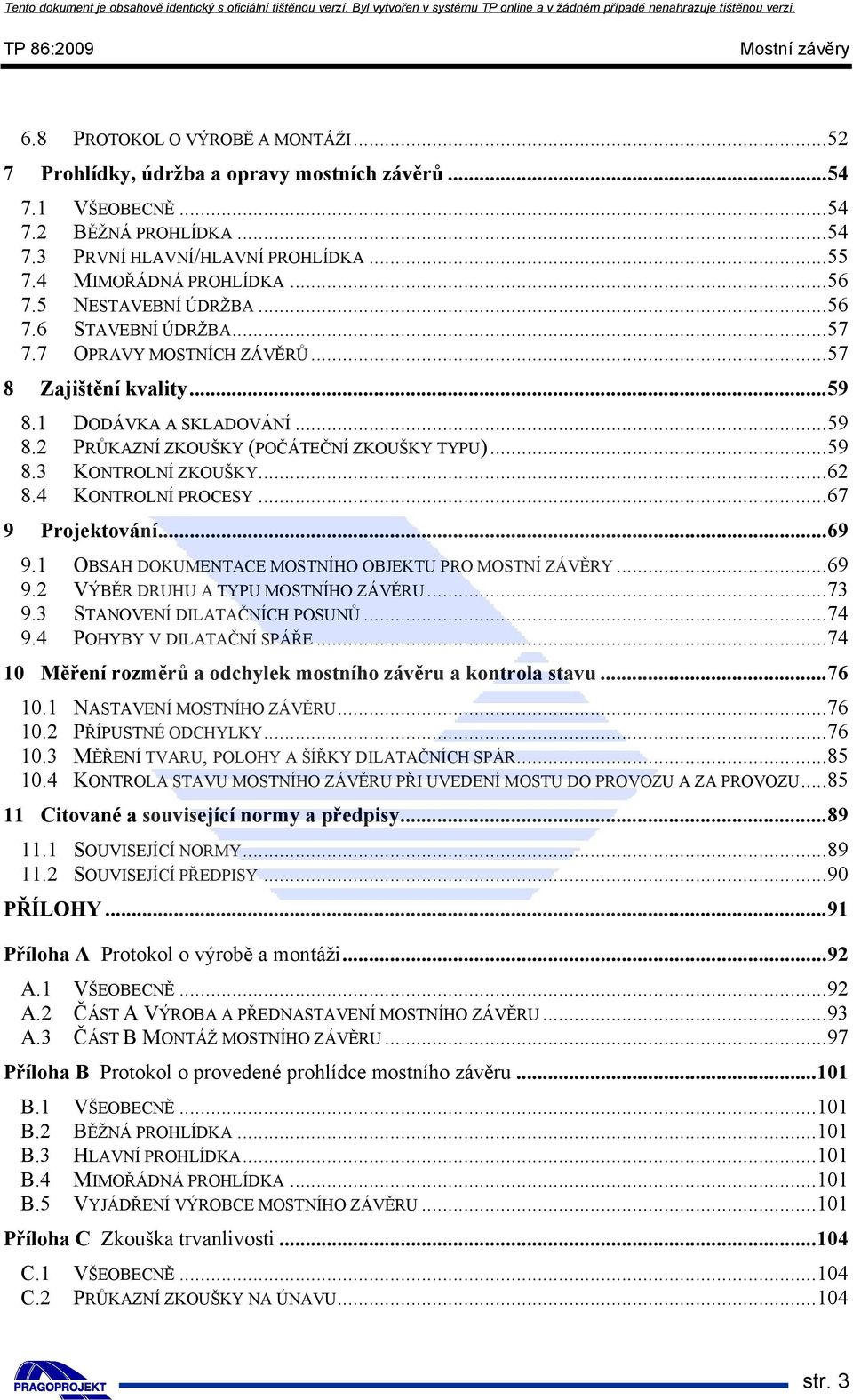 ..62 8.4 KONTROLNÍ PROCESY...67 9 Projektování...69 9.1 OBSAH DOKUMENTACE MOSTNÍHO OBJEKTU PRO MOSTNÍ ZÁVĚRY...69 9.2 VÝBĚR DRUHU A TYPU MOSTNÍHO ZÁVĚRU...73 9.3 STANOVENÍ DILATAČNÍCH POSUNŮ...74 9.