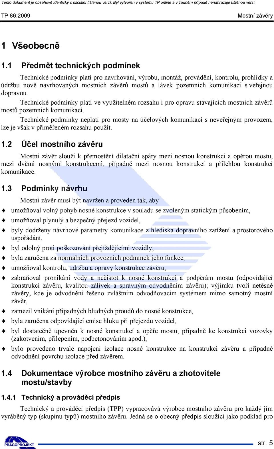 veřejnou dopravou. Technické podmínky platí ve využitelném rozsahu i pro opravu stávajících mostních závěrů mostů pozemních komunikací.