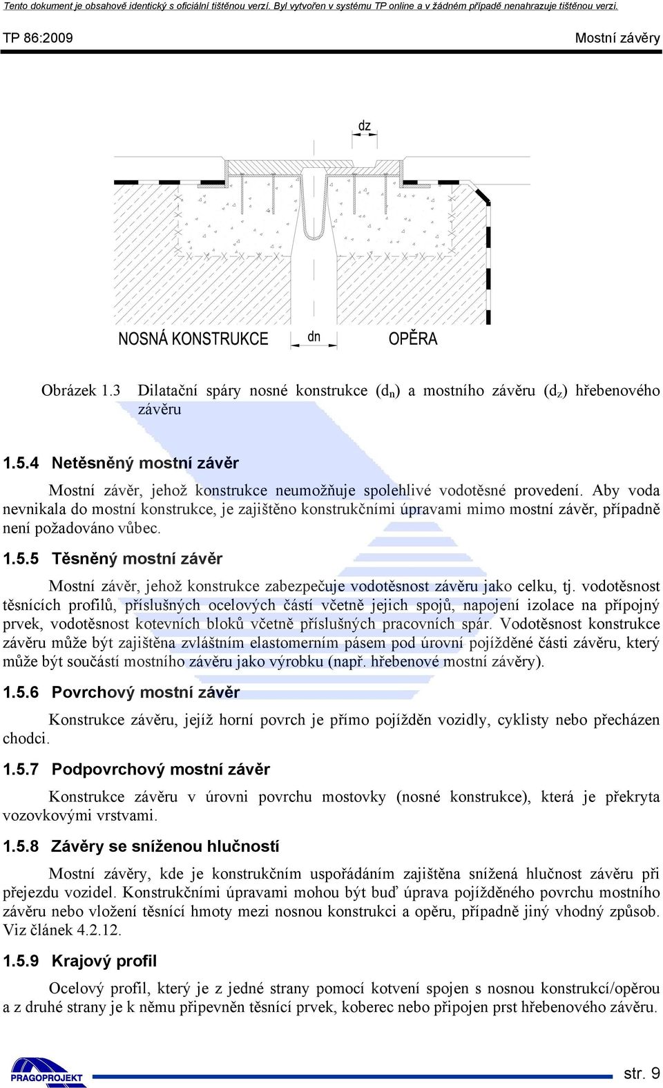 5 Těsněný mostní závěr Mostní závěr, jehož konstrukce zabezpečuje vodotěsnost závěru jako celku, tj.