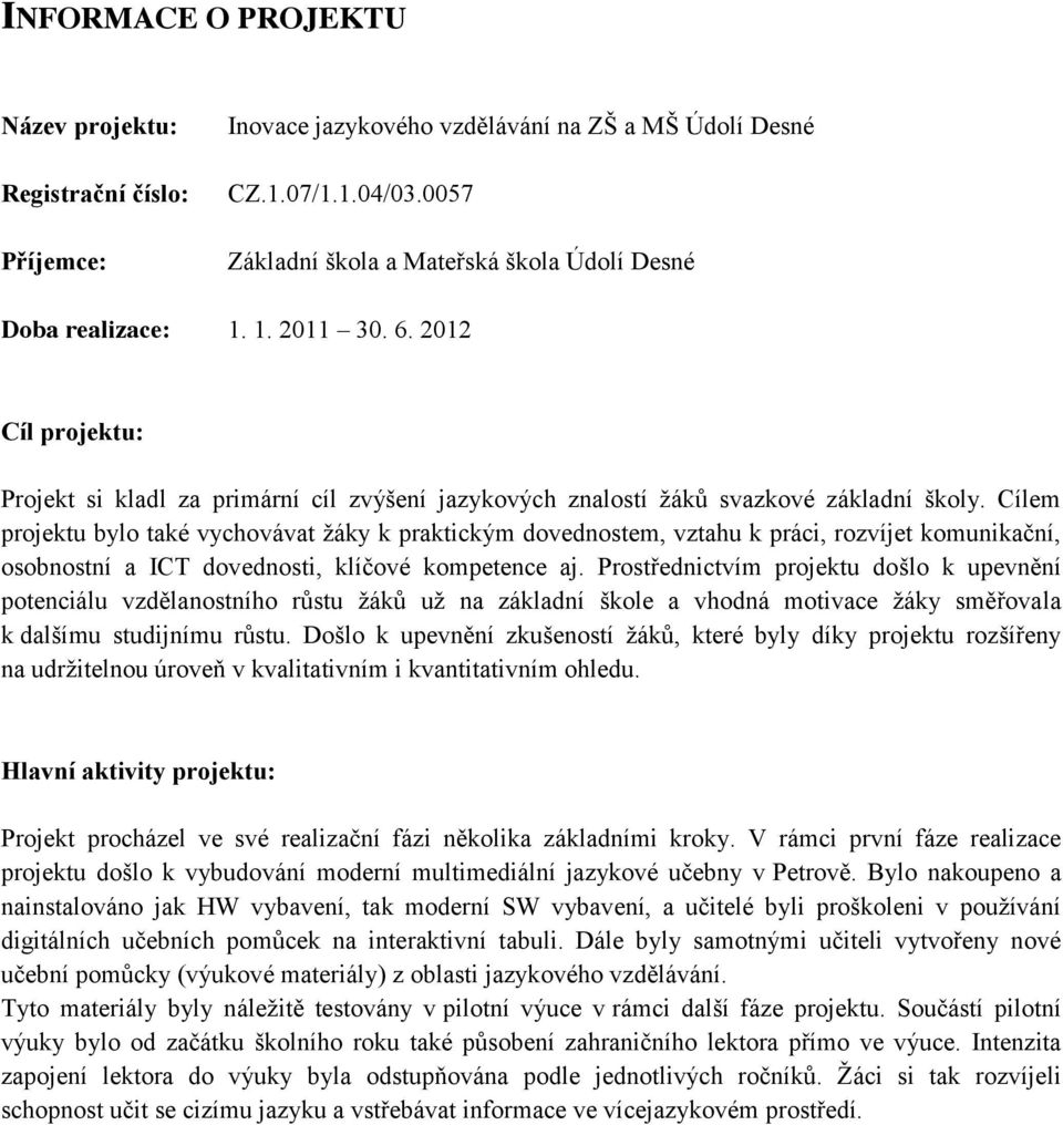 Cílem projektu bylo také vychovávat žáky k praktickým dovednostem, vztahu k práci, rozvíjet komunikační, osobnostní a ICT dovednosti, klíčové kompetence aj.