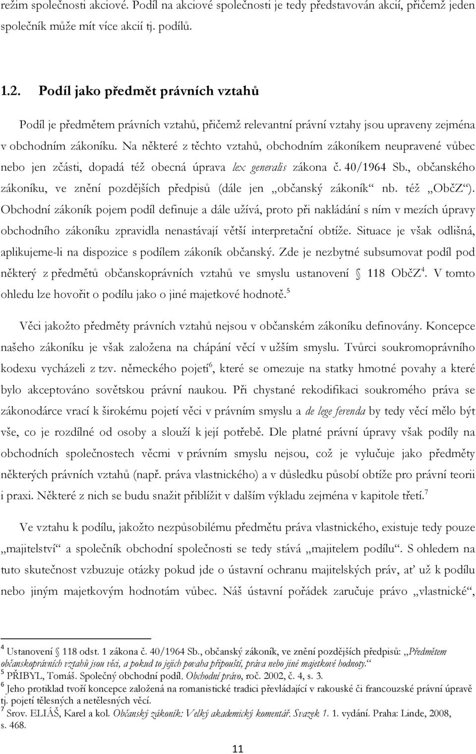 Na některé z těchto vztahů, obchodním zákoníkem neupravené vůbec nebo jen zčásti, dopadá též obecná úprava lex generalis zákona č. 40/1964 Sb.