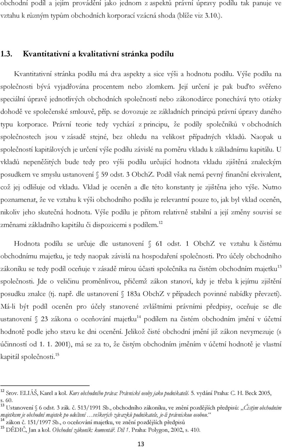 Její určení je pak buďto svěřeno speciální úpravě jednotlivých obchodních společností nebo zákonodárce ponechává tyto otázky dohodě ve společenské smlouvě, příp.