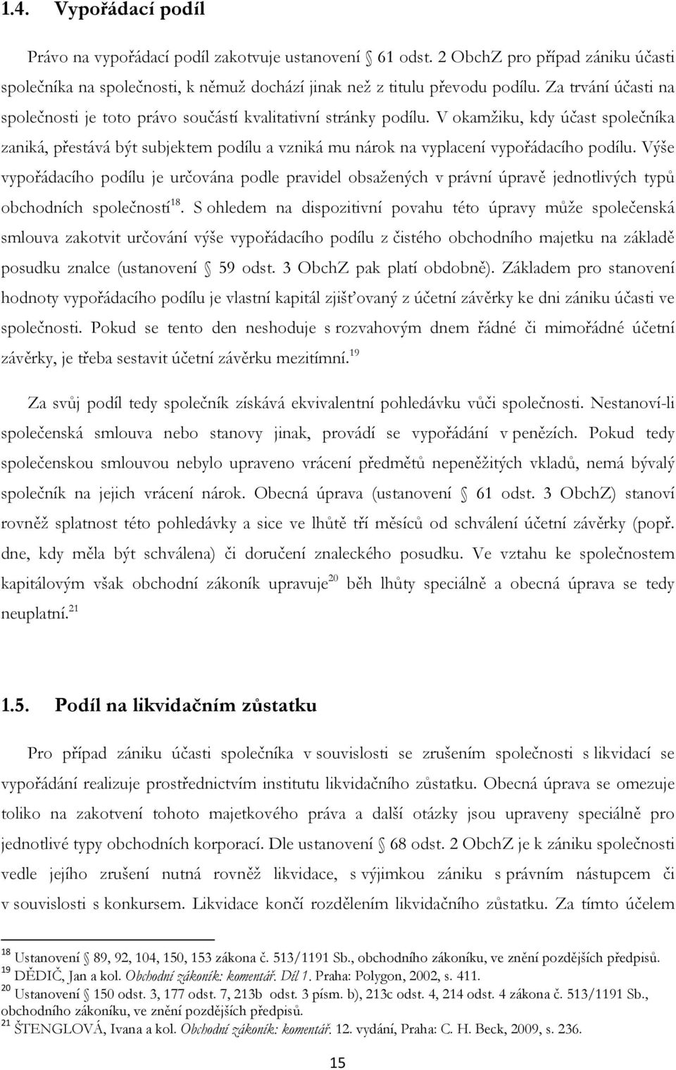 V okamžiku, kdy účast společníka zaniká, přestává být subjektem podílu a vzniká mu nárok na vyplacení vypořádacího podílu.