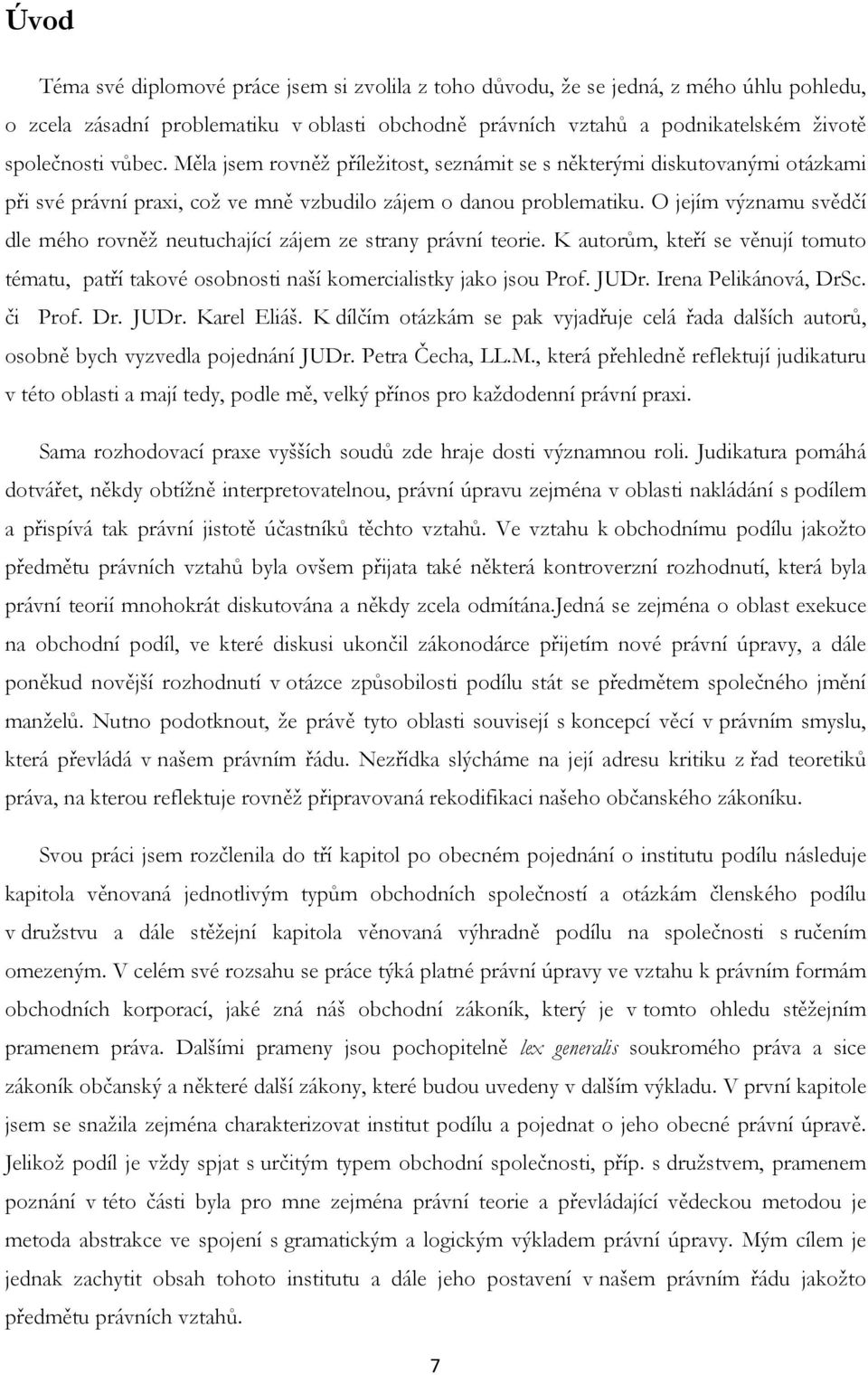 O jejím významu svědčí dle mého rovněž neutuchající zájem ze strany právní teorie. K autorům, kteří se věnují tomuto tématu, patří takové osobnosti naší komercialistky jako jsou Prof. JUDr.