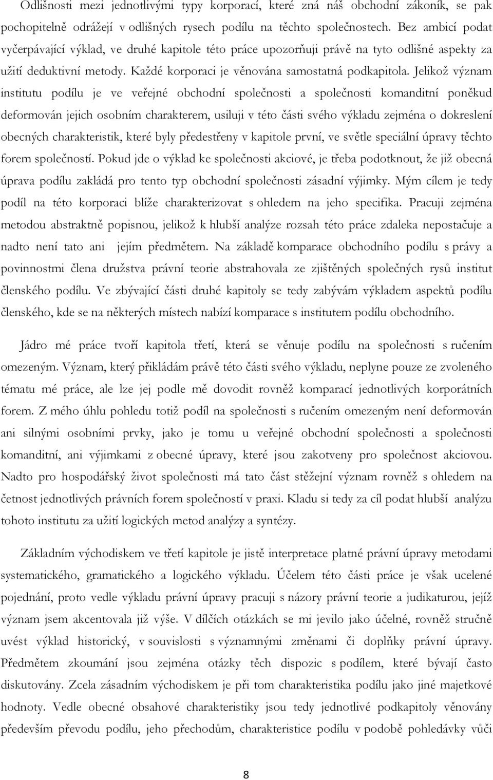 Jelikož význam institutu podílu je ve veřejné obchodní společnosti a společnosti komanditní poněkud deformován jejich osobním charakterem, usiluji v této části svého výkladu zejména o dokreslení