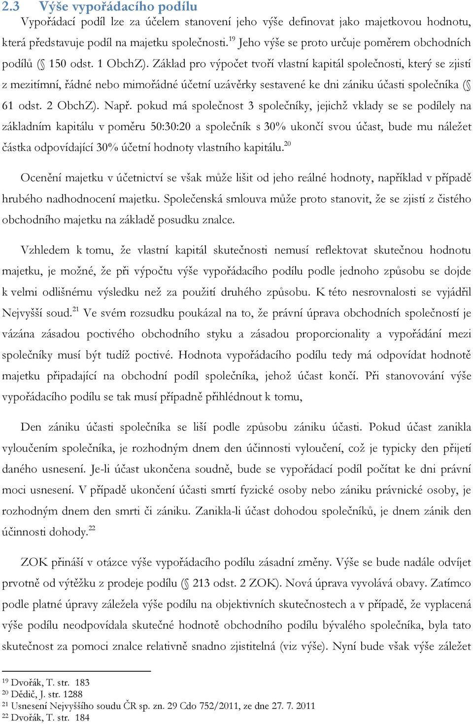 Základ pro výpočet tvoří vlastní kapitál společnosti, který se zjistí z mezitímní, řádné nebo mimořádné účetní uzávěrky sestavené ke dni zániku účasti společníka ( 61 odst. 2 ObchZ). Např.