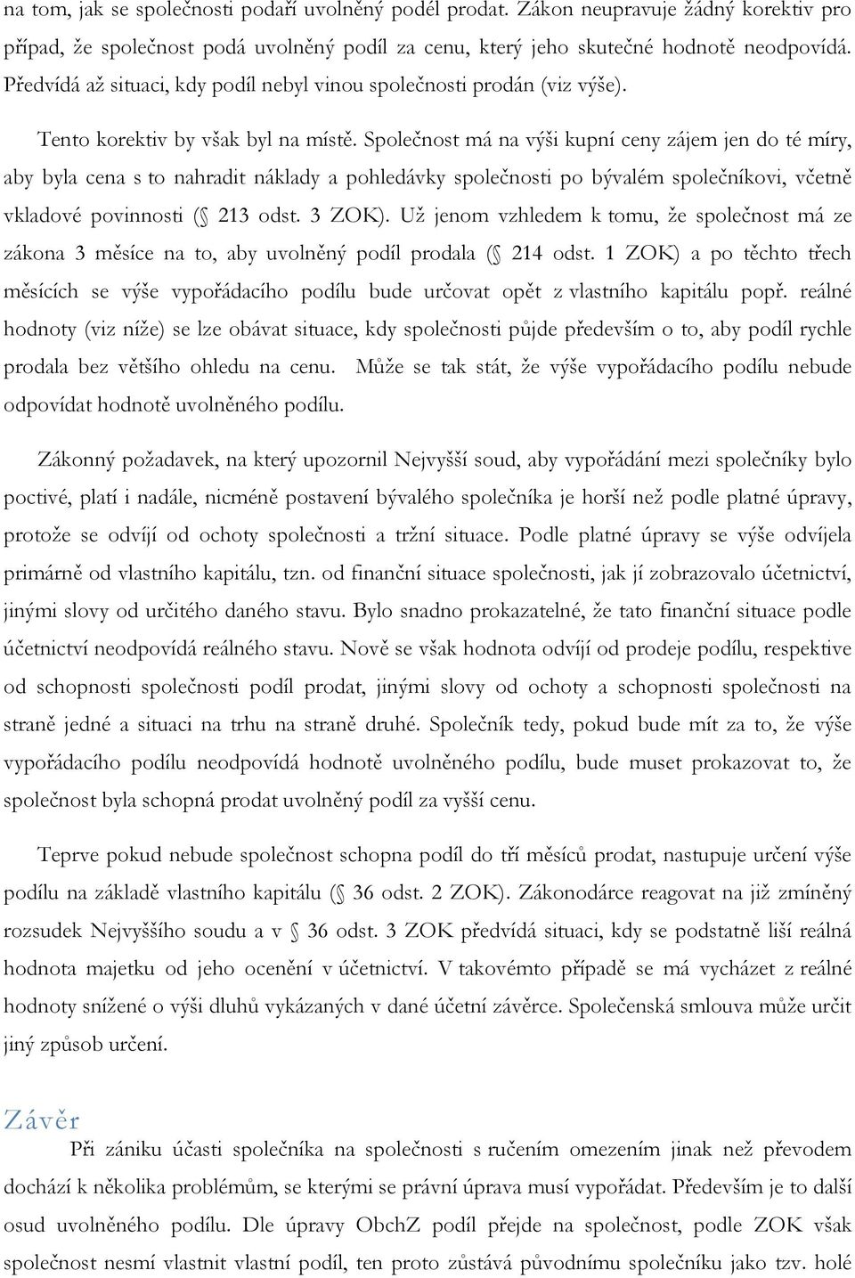 Společnost má na výši kupní ceny zájem jen do té míry, aby byla cena s to nahradit náklady a pohledávky společnosti po bývalém společníkovi, včetně vkladové povinnosti ( 213 odst. 3 ZOK).