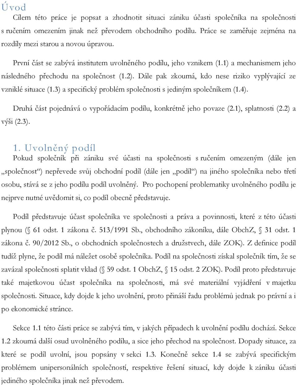 Dále pak zkoumá, kdo nese riziko vyplývající ze vzniklé situace (1.3) a specifický problém společnosti s jediným společníkem (1.4). Druhá část pojednává o vypořádacím podílu, konkrétně jeho povaze (2.