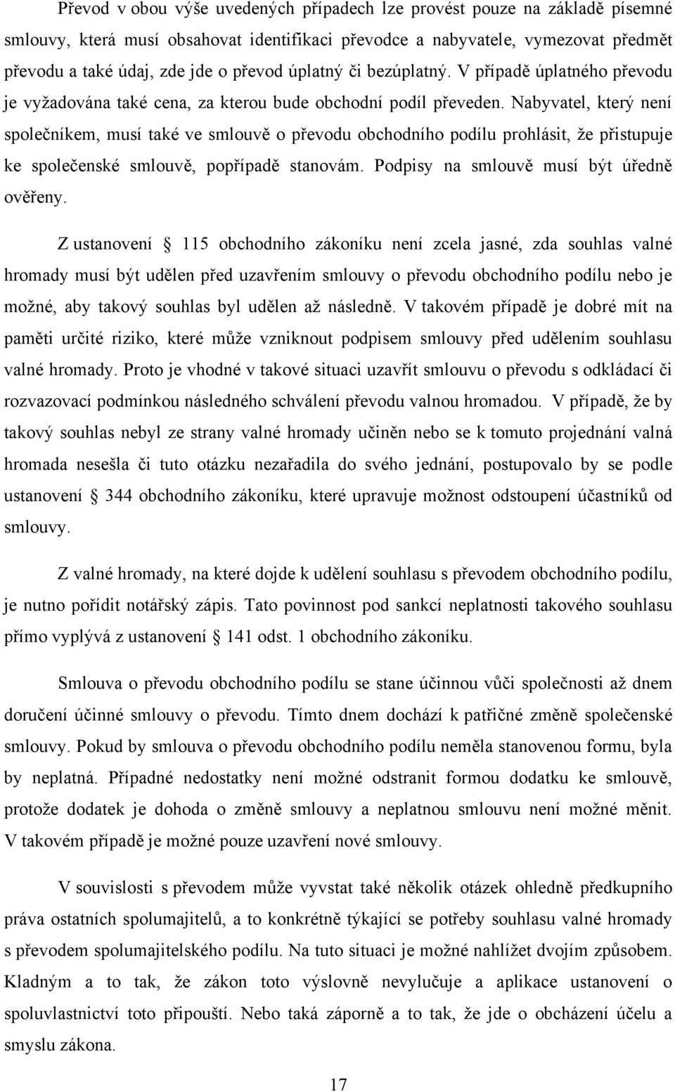 Nabyvatel, který není společníkem, musí také ve smlouvě o převodu obchodního podílu prohlásit, že přistupuje ke společenské smlouvě, popřípadě stanovám. Podpisy na smlouvě musí být úředně ověřeny.