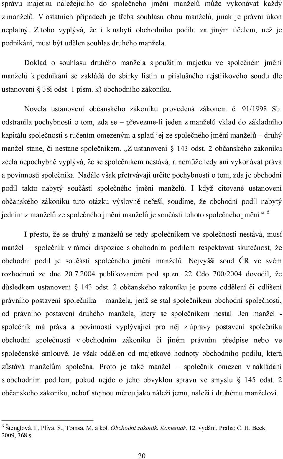 Doklad o souhlasu druhého manžela s použitím majetku ve společném jmění manželů k podnikání se zakládá do sbírky listin u příslušného rejstříkového soudu dle ustanovení 38i odst. 1 písm.