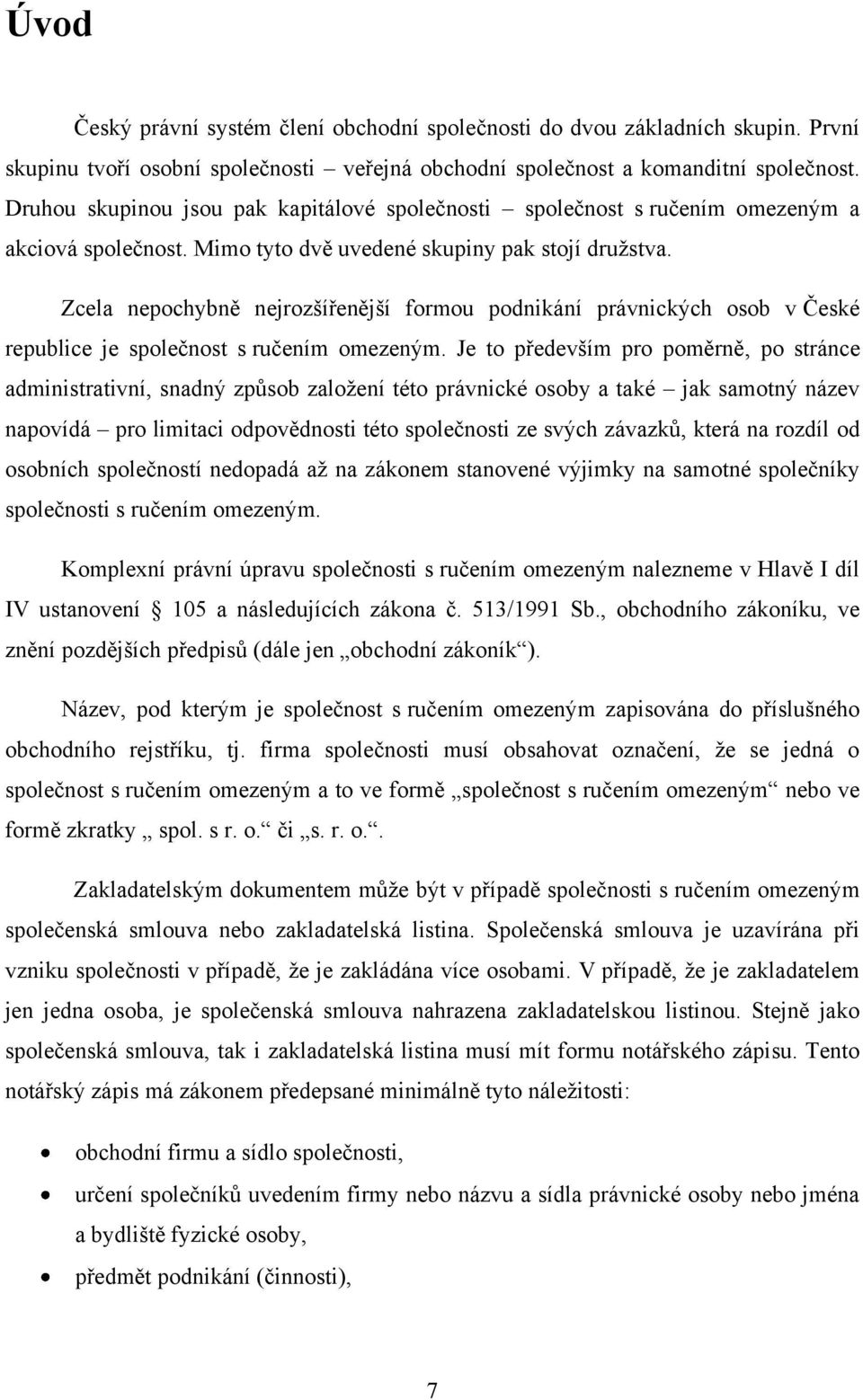 Zcela nepochybně nejrozšířenější formou podnikání právnických osob v České republice je společnost s ručením omezeným.