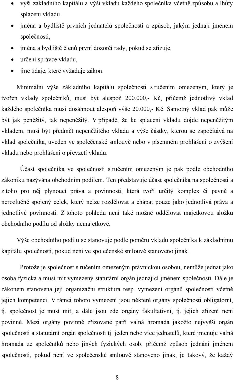 Minimální výše základního kapitálu společnosti s ručením omezeným, který je tvořen vklady společníků, musí být alespoň 200.