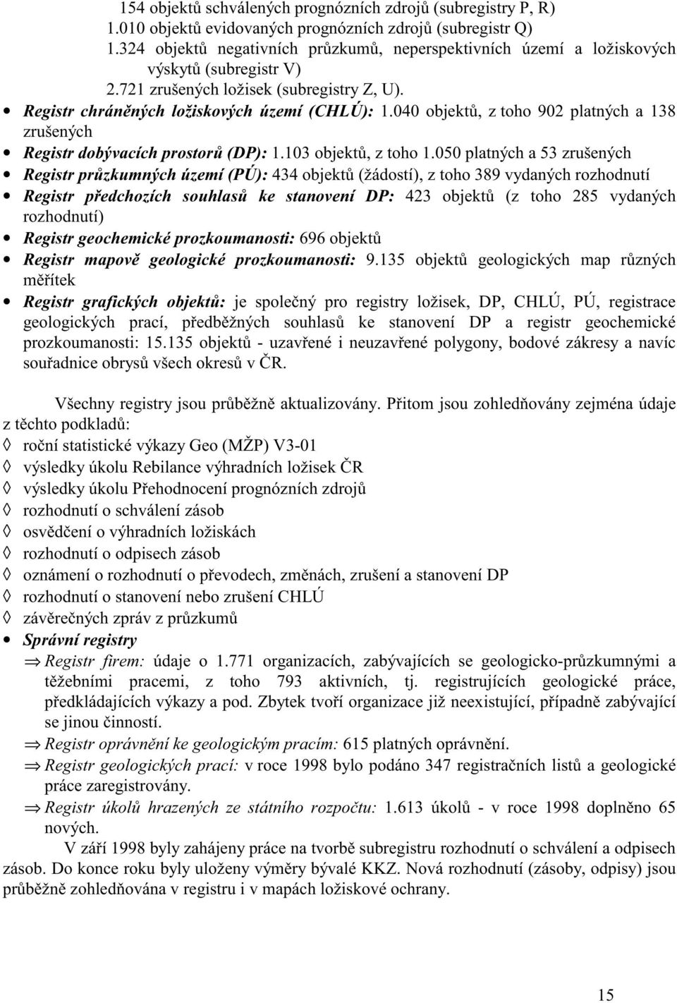 040 objekt, z toho 902 platných a 38 zrušených Registr dobývacích prostor (DP):. 03 objekt, z toho.