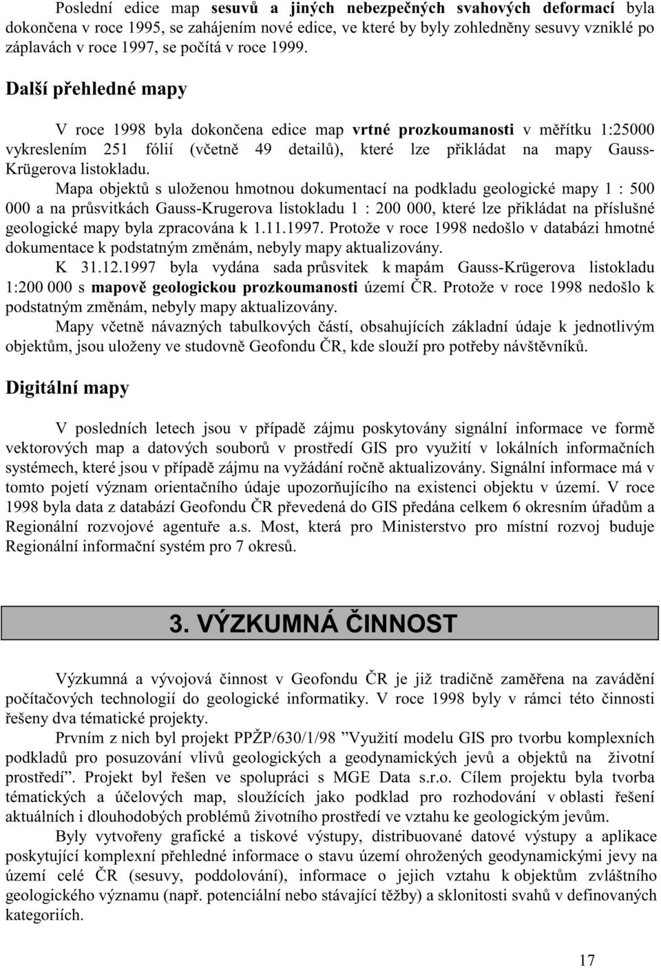 Další p ehledné mapy V roce 998 byla dokon ena edice map vrtné prozkoumanosti v m ítku :25000 vykreslením 25 fólií (v etn 49 detail ), které lze p ikládat na mapy Gauss- Krügerova listokladu.