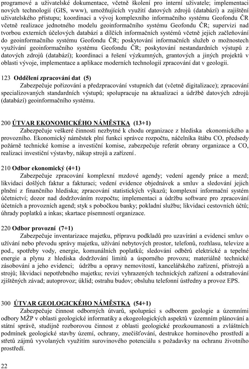 ích informa ních systém v etn jejich za le ování do geoinforma ního systému Geofondu R; poskytování informa ních služeb o možnostech využívání geoinforma ního systému Geofondu R; poskytování