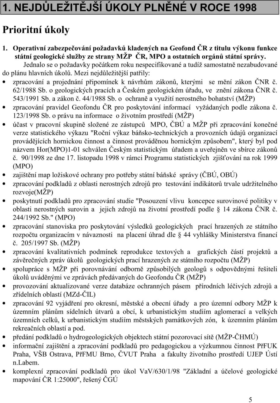 Jednalo se o požadavky po átkem roku nespecifikované a tudíž samostatn nezabudované do plánu hlavních úkol.