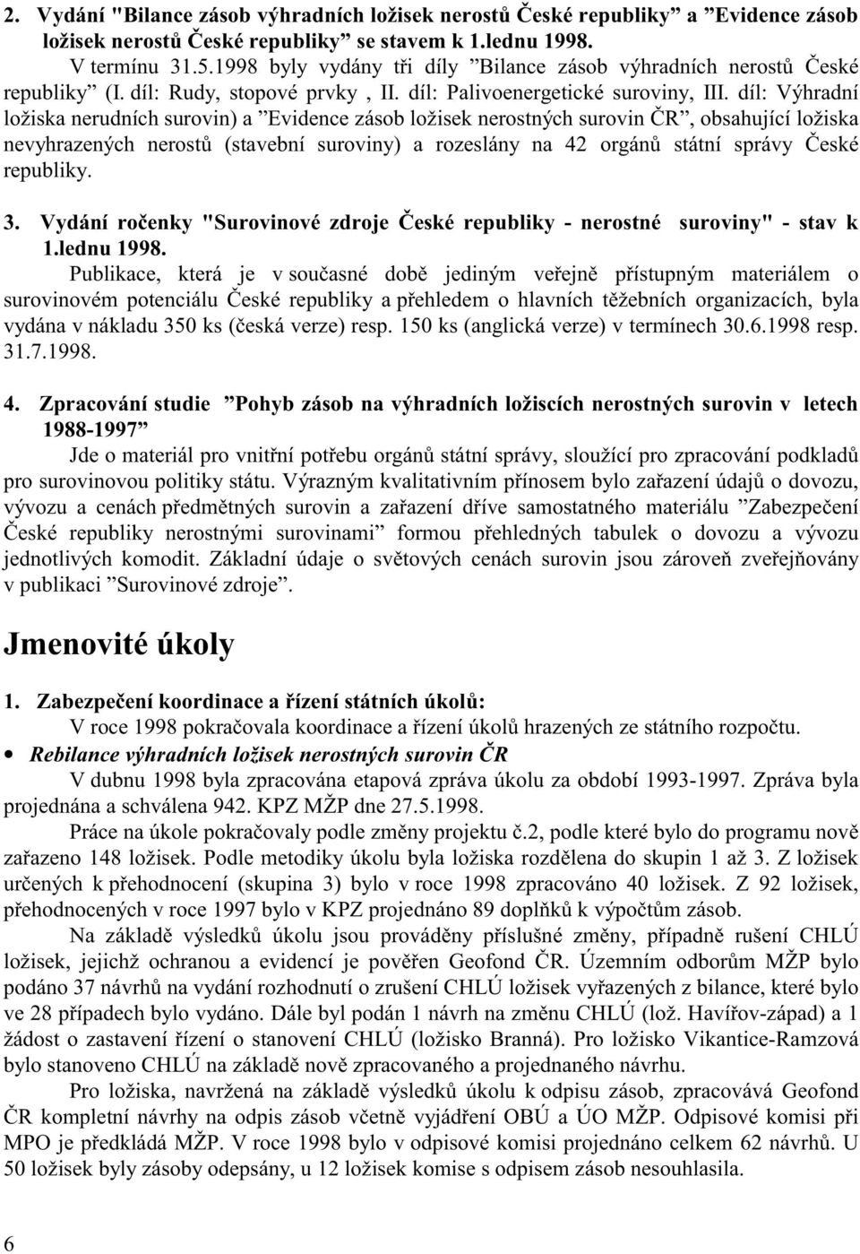 díl: Výhradní ložiska nerudních surovin) a Evidence zásob ložisek nerostných surovin R, obsahující ložiska nevyhrazených nerost (stavební suroviny) a rozeslány na 42 orgán státní správy eské