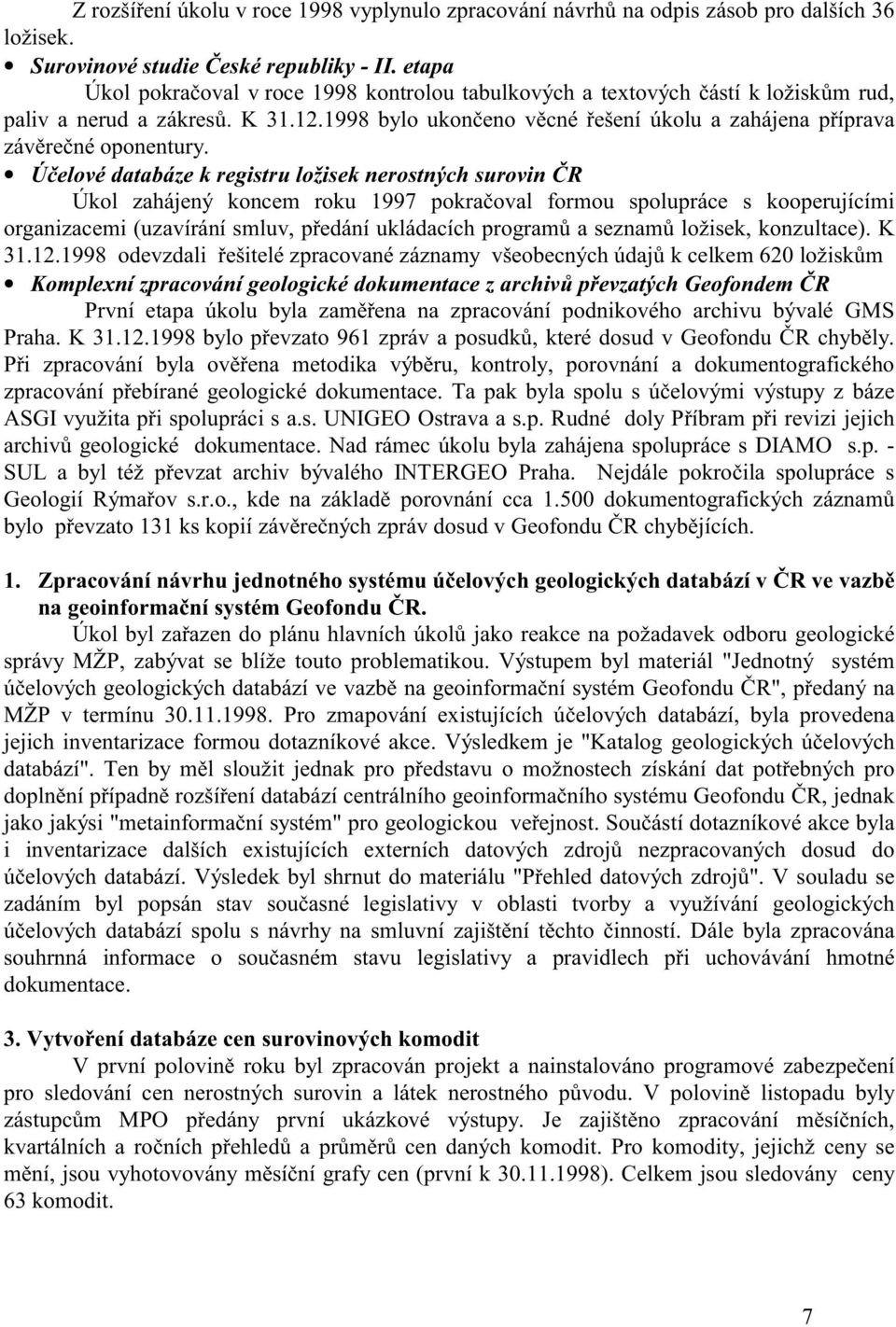 Ú elové databáze k registru ložisek nerostných surovin R Úkol zahájený koncem roku 997 pokra oval formou spolupráce s kooperujícími organizacemi (uzavírání smluv, p edání ukládacích program a seznam