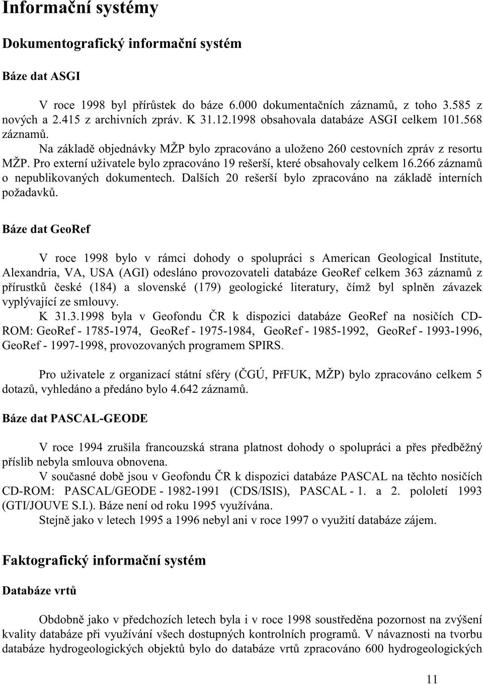 266 záznam o nepublikovaných dokumentech. Dalších 20 rešerší bylo zpracováno na základ interních požadavk.