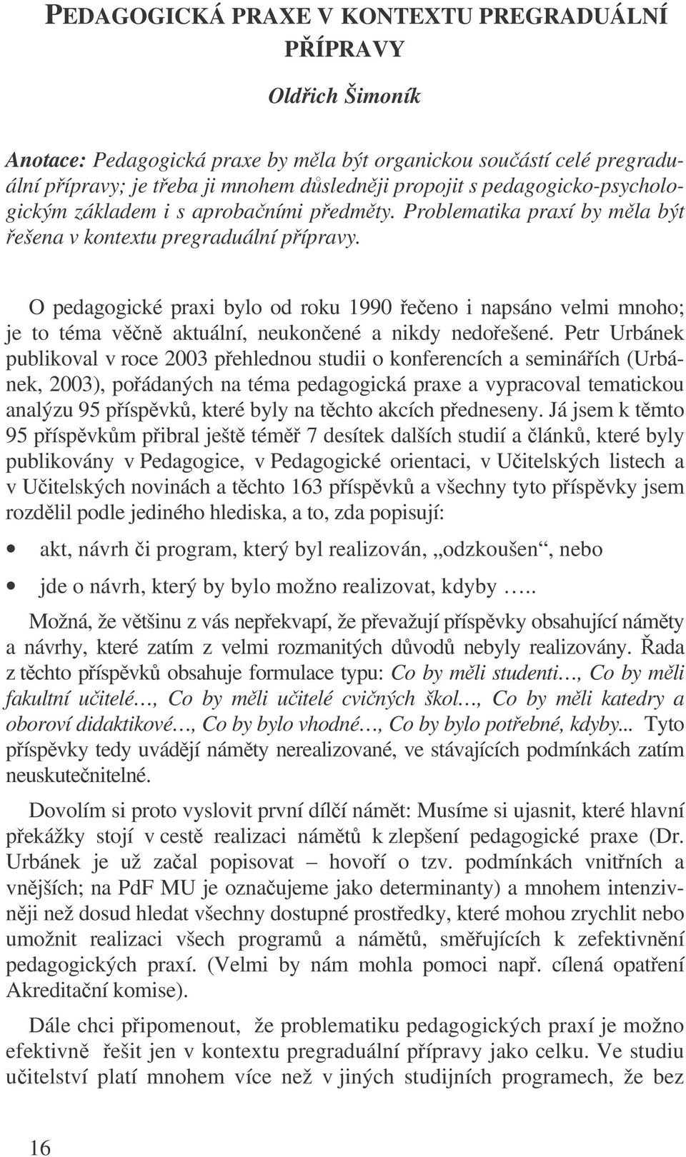 O pedagogické praxi bylo od roku 1990 eeno i napsáno velmi mnoho; je to téma vn aktuální, neukonené a nikdy nedoešené.