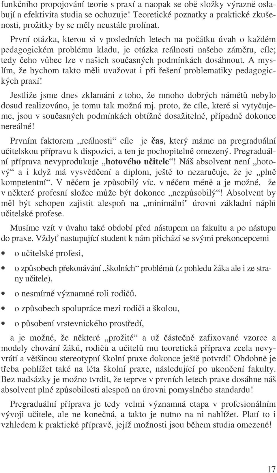 A myslím, že bychom takto mli uvažovat i pi ešení problematiky pedagogických praxí! Jestliže jsme dnes zklamáni z toho, že mnoho dobrých námt nebylo dosud realizováno, je tomu tak možná mj.