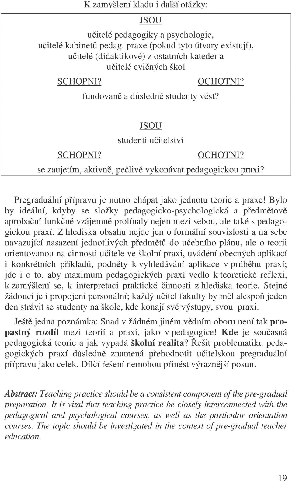 JSOU studenti uitelství SCHOPNI? OCHOTNI? se zaujetím, aktivn, peliv vykonávat pedagogickou praxi? Pregraduální pípravu je nutno chápat jako jednotu teorie a praxe!