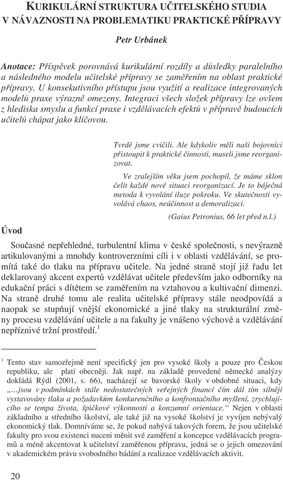 Integraci všech složek pípravy lze ovšem z hlediska smyslu a funkcí praxe i vzdlávacích efekt v píprav budoucích uitel chápat jako klíovou. Úvod Tvrd jsme cviili.