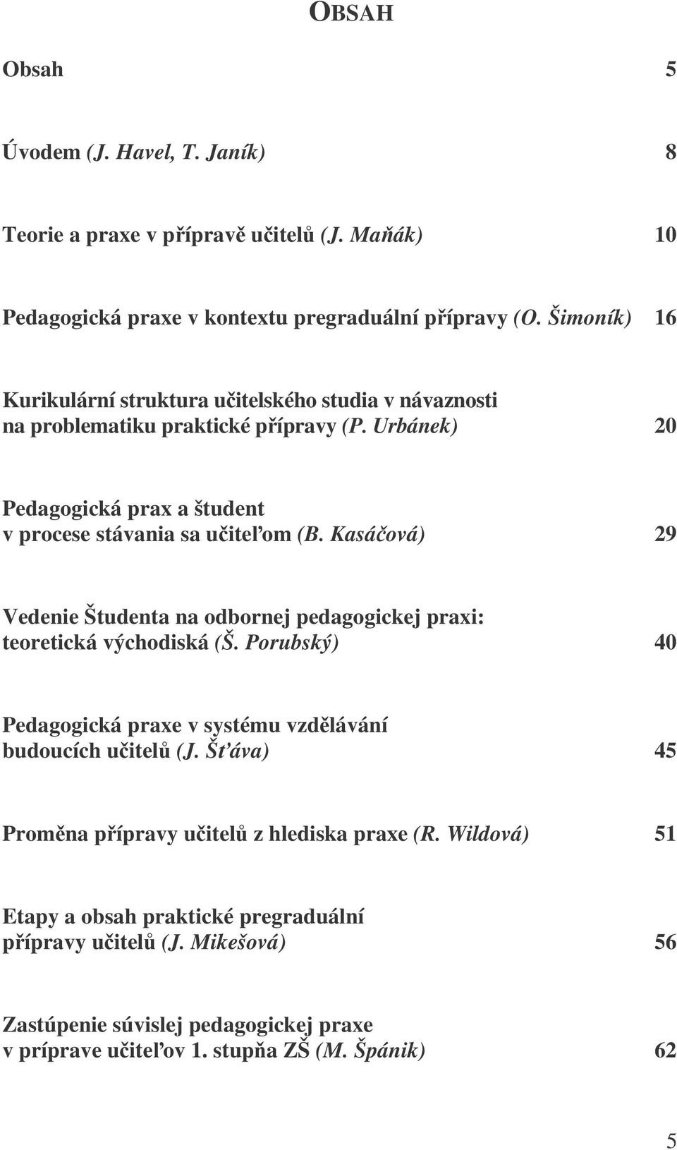 Urbánek) 20 Pedagogická prax a študent v procese stávania sa uiteom (B. Kasáová) 29 Vedenie Študenta na odbornej pedagogickej praxi: teoretická východiská (Š.