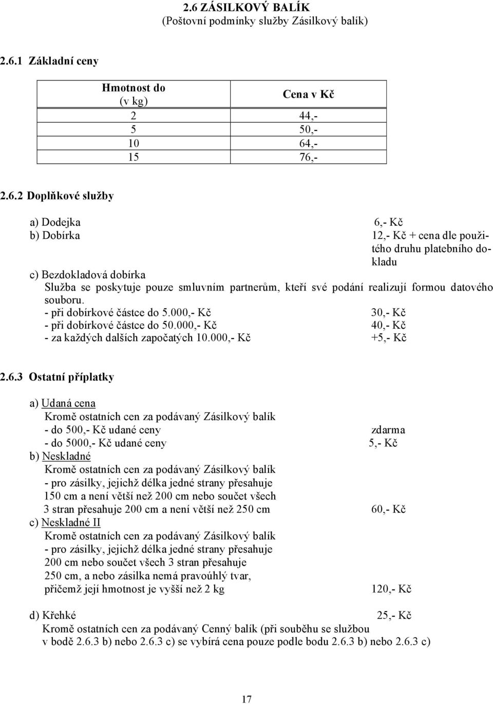 000,- Kč 30,- Kč - při dobírkové částce do 50.000,- Kč 40,- Kč - za každých dalších započatých 10.000,- Kč +5,- Kč 2.6.