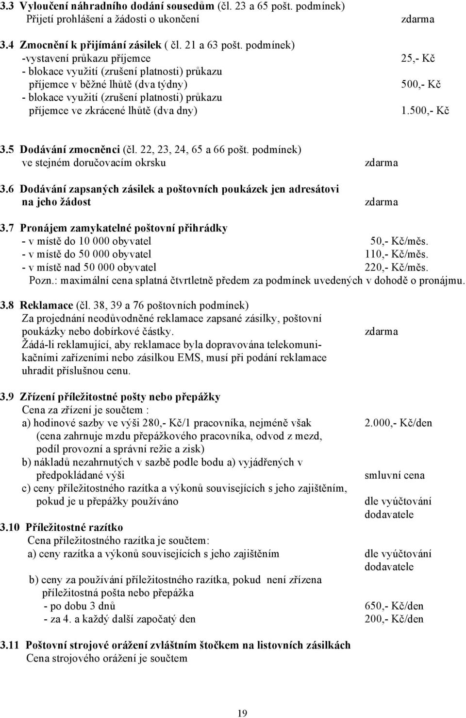 dny) zdarma 25,- Kč 500,- Kč 1.500,- Kč 3.5 Dodávání zmocněnci (čl. 22, 23, 24, 65 a 66 pošt. podmínek) ve stejném doručovacím okrsku 3.