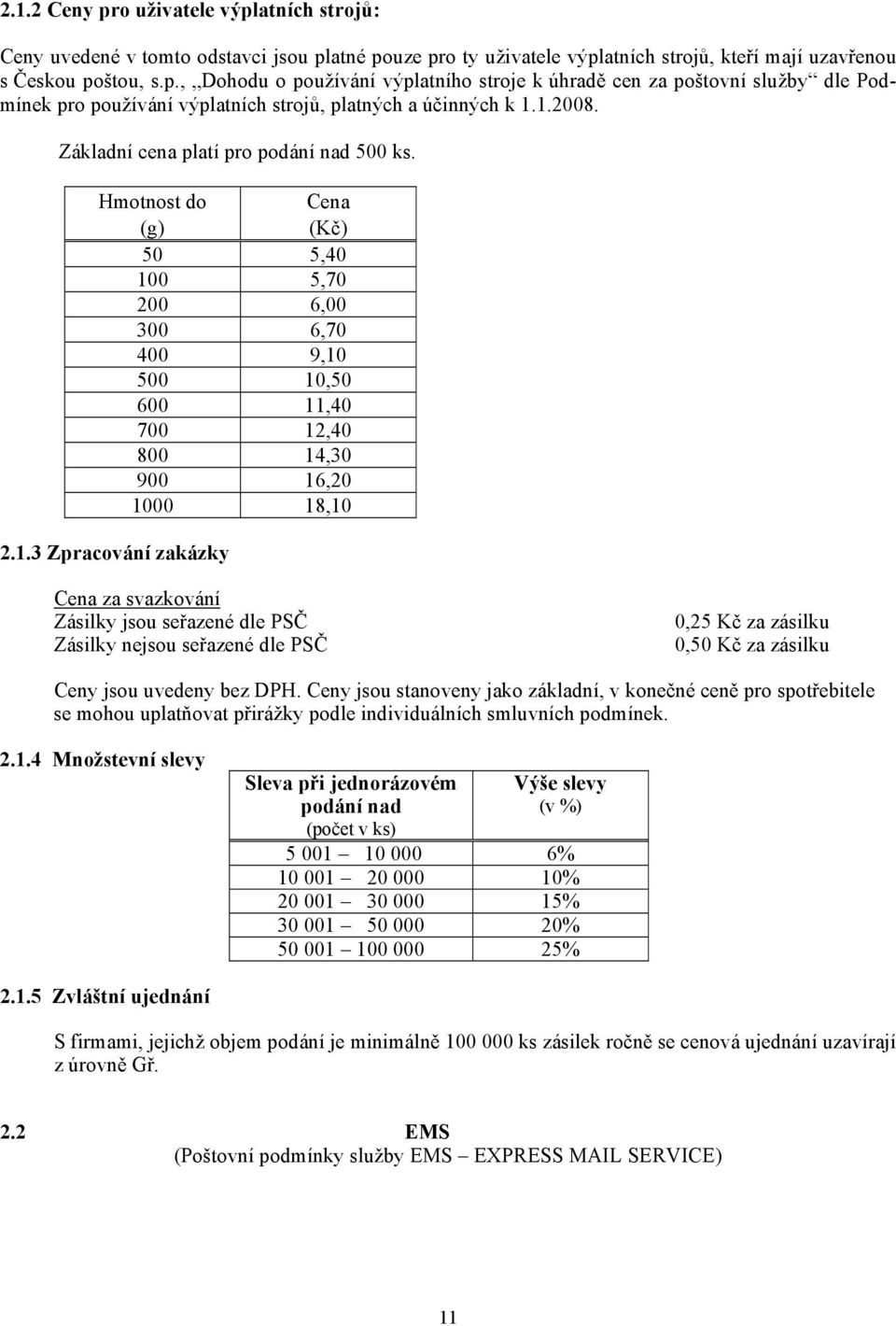 Ceny jsou stanoveny jako základní, v konečné ceně pro spotřebitele se mohou uplatňovat přirážky podle individuálních smluvních podmínek. 2.1.