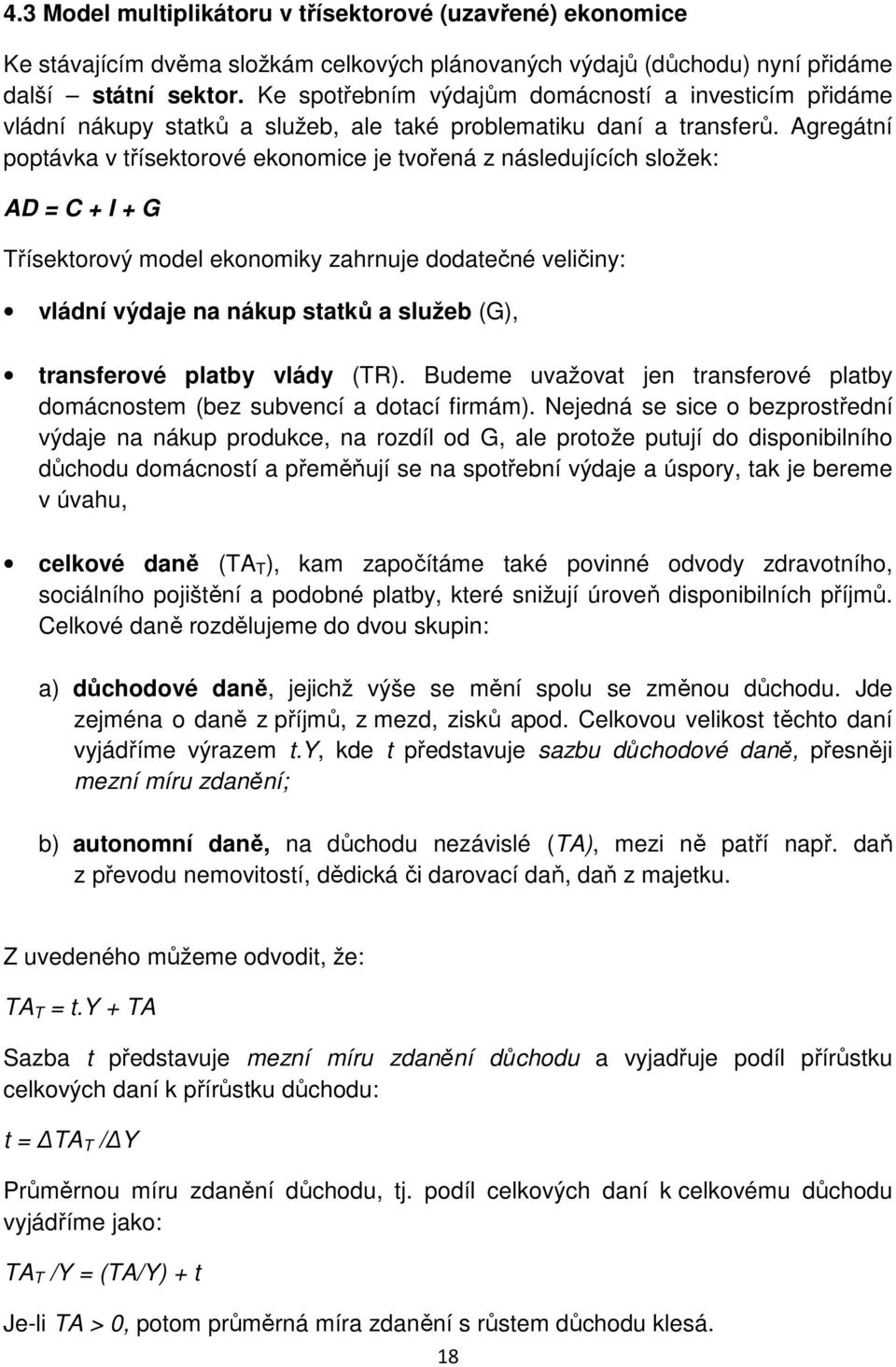 Agregátní poptávka v třísektorové ekonomice je tvořená z následujících složek: AD = C + I + G Třísektorový model ekonomiky zahrnuje dodatečné veličiny: vládní výdaje na nákup statků a služeb (G),