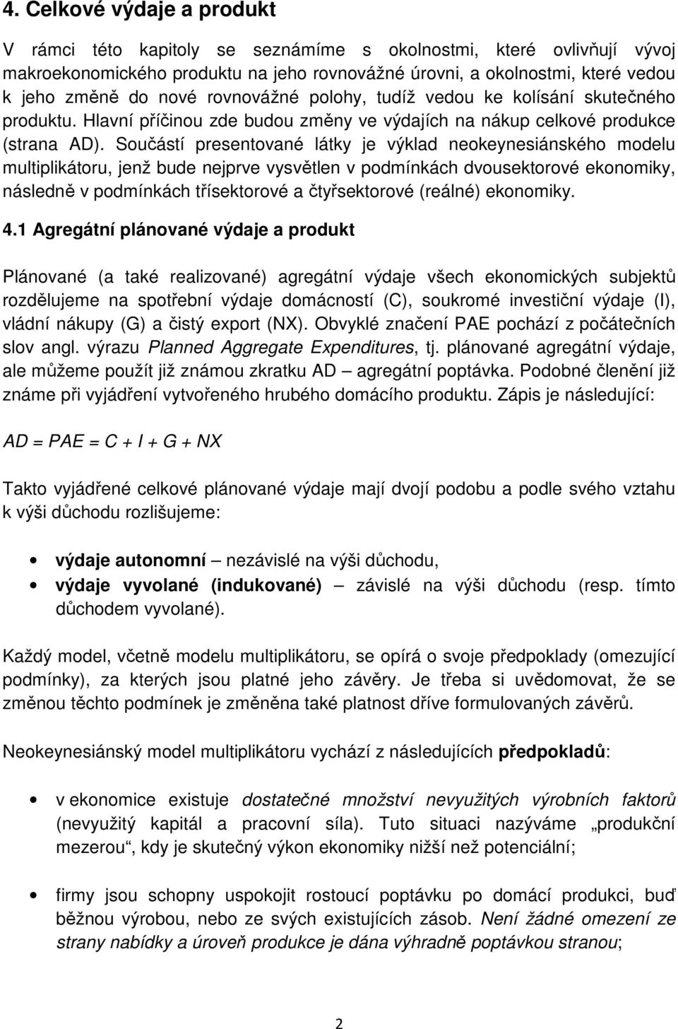 Součástí presentované látky je výklad neokeynesiánského modelu multiplikátoru, jenž bude nejprve vysvětlen v podmínkách dvousektorové ekonomiky, následně v podmínkách třísektorové a čtyřsektorové