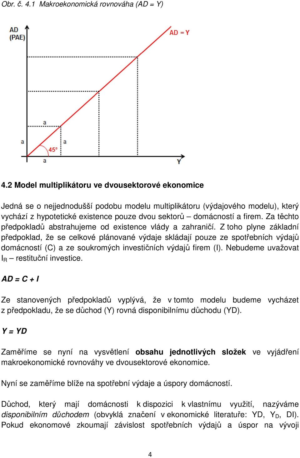 firem. Za těchto předpokladů abstrahujeme od existence vlády a zahraničí.