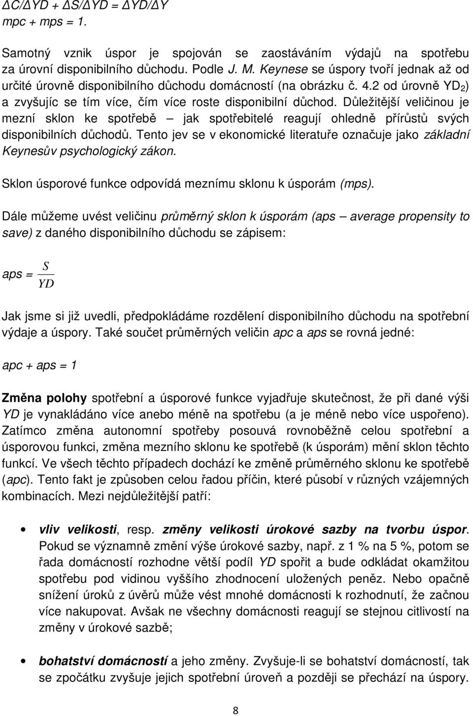 Důležitější veličinou je mezní sklon ke spotřebě jak spotřebitelé reagují ohledně přírůstů svých disponibilních důchodů.