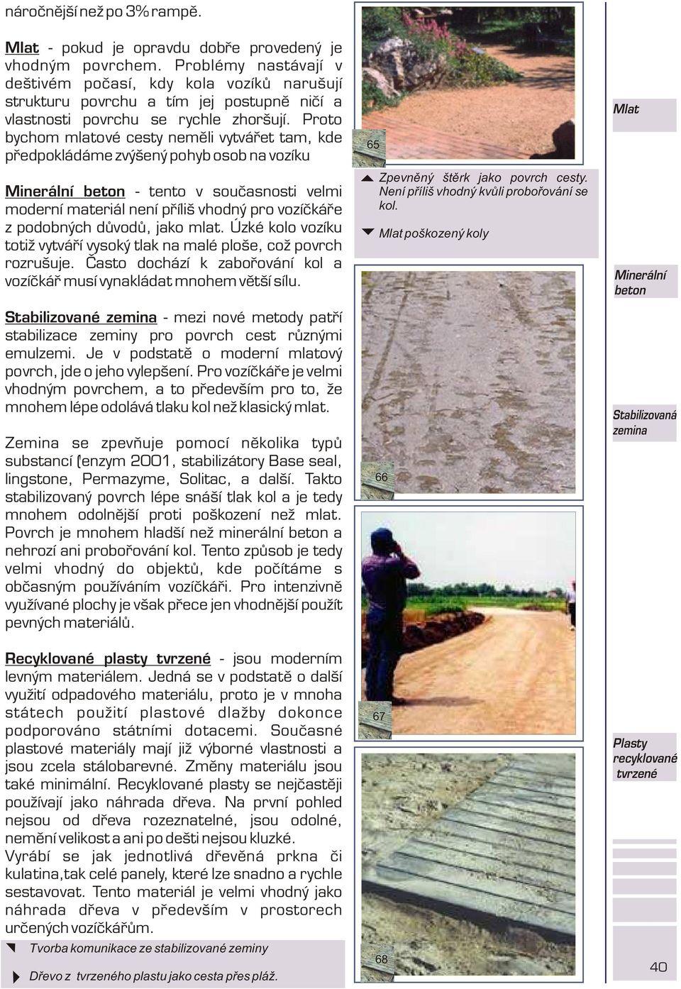 Proto bychom mlatové cesty nemìli vytváøet tam, kde pøedpokládáme zvýšený pohyb osob na vozíku Minerální beton - tento v souèasnosti velmi moderní materiál není pøíliš vhodný pro vozíèkáøe z