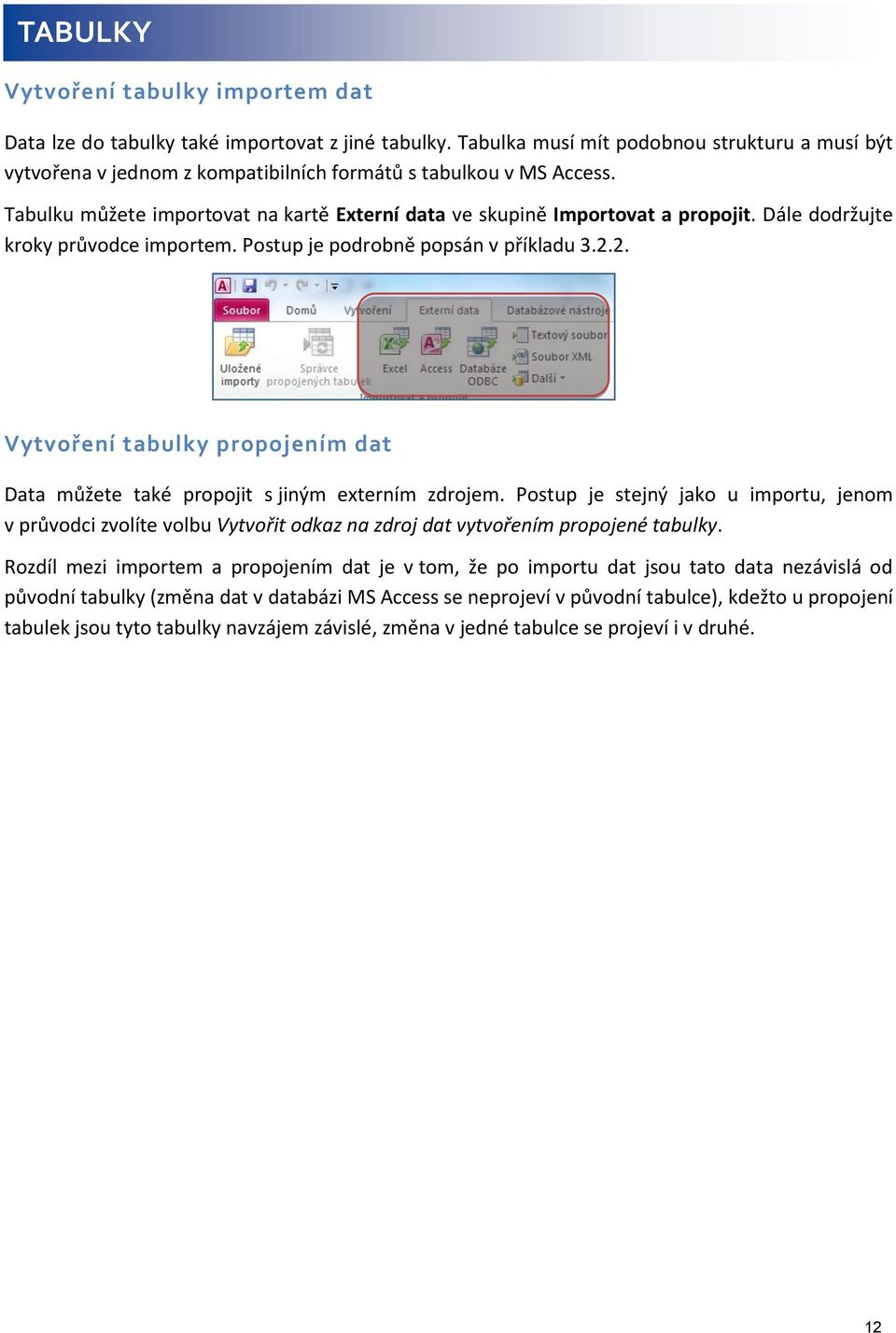 Dále dodržujte kroky průvodce importem. Postup je podrobně popsán v příkladu 3.2.2. Vytvoření tabulky propojením dat Data můžete také propojit s jiným externím zdrojem.