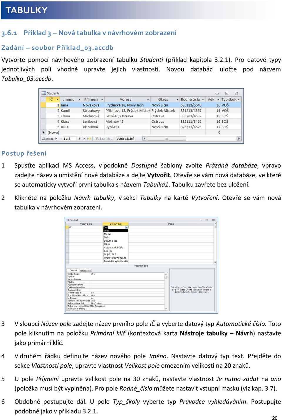 Postup řešení 1 Spusťte aplikaci MS Access, v podokně Dostupné šablony zvolte Prázdná databáze, vpravo zadejte název a umístění nové databáze a dejte Vytvořit.