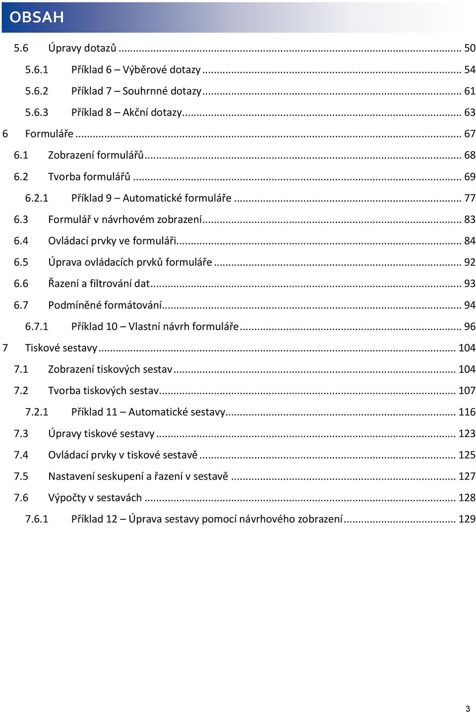 6 Řazení a filtrování dat... 93 6.7 Podmíněné formátování... 94 6.7.1 Příklad 10 Vlastní návrh formuláře... 96 7 Tiskové sestavy... 104 7.1 Zobrazení tiskových sestav... 104 7.2 Tvorba tiskových sestav.