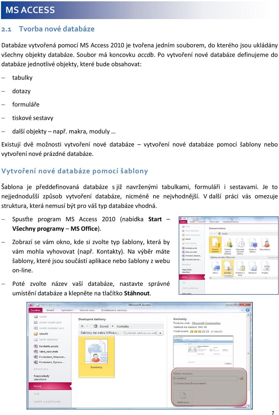 makra, moduly Existují dvě možnosti vytvoření nové databáze vytvoření nové databáze pomocí šablony nebo vytvoření nové prázdné databáze.